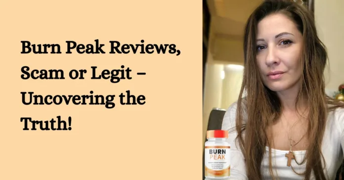 Burn Peak Reviews, Scam or Legit – Uncovering the Truth! Burn Peak Reviews, Scam or Legit – Uncovering the Truth!